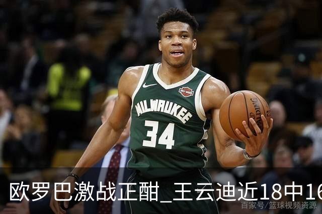 欧罗巴激战正酣 王云迪近18中16超高命中率领衔